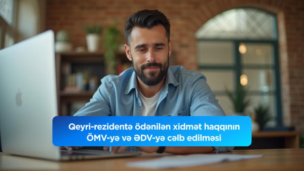 Qeyri-rezidentə ödənilən xidmət haqqının ÖMV-yə və ƏDV-yə cəlb edilməsi